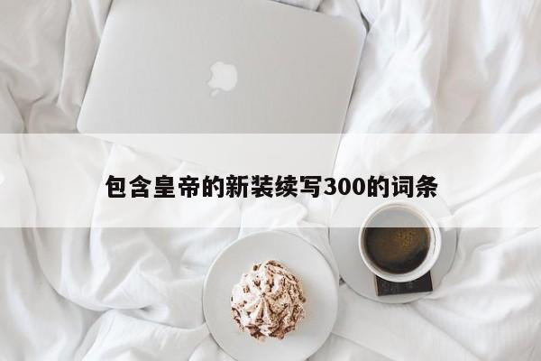 包含皇帝的新装续写300的词条