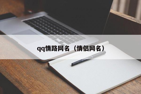 qq情路网名（情侣网名）