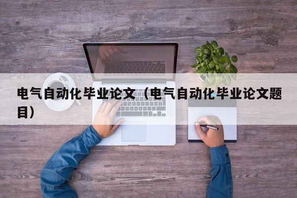电气自动化毕业论文（电气自动化毕业论文题目）
