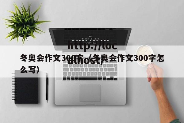 冬奥会作文300字（冬奥会作文300字怎么写）